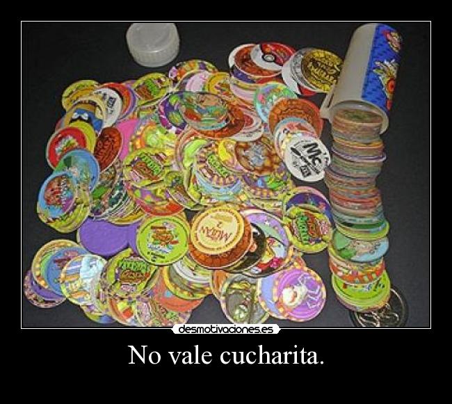 No vale cucharita. - 