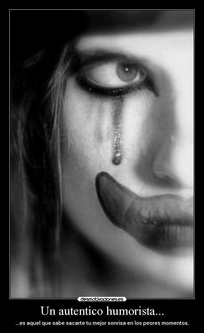 Un autentico humorista... - ...es aquel que sabe sacarte tu mejor sonrisa en los peores momentos.