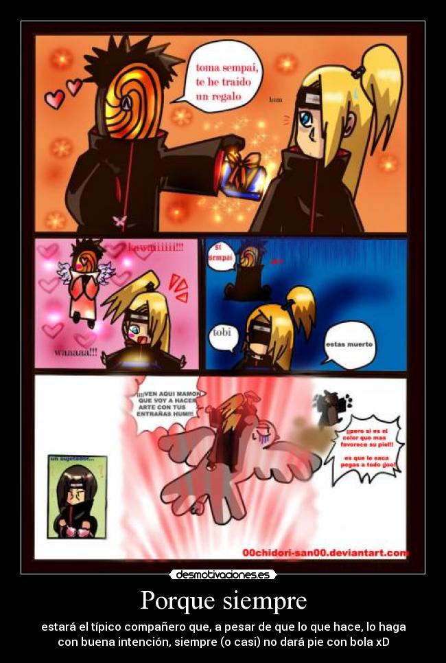 Porque siempre - estará el típico compañero que, a pesar de que lo que hace, lo haga
con buena intención, siempre (o casi) no dará pie con bola xD