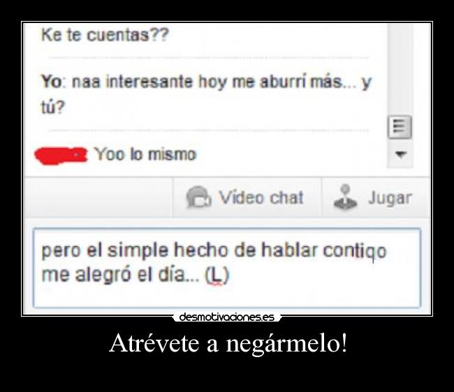 Atrévete a negármelo! -