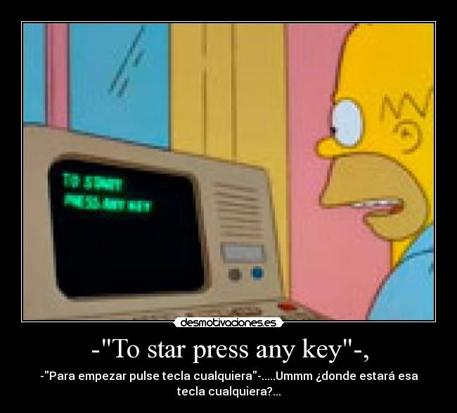 -To star press any key-, - -Para empezar pulse tecla cualquiera-.....Ummm ¿donde estará esa
tecla cualquiera?...