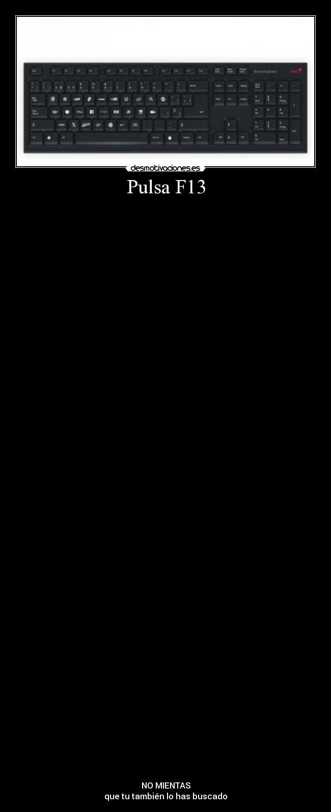 Pulsa F13 - 





















































NO MIENTAS
que tu también lo has buscado