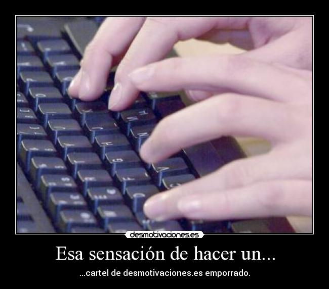 Esa sensación de hacer un... - ...cartel de desmotivaciones.es emporrado.
