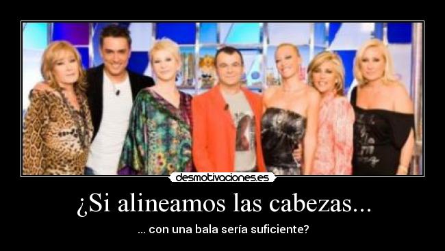 ¿Si alineamos las cabezas... - ... con una bala sería suficiente?