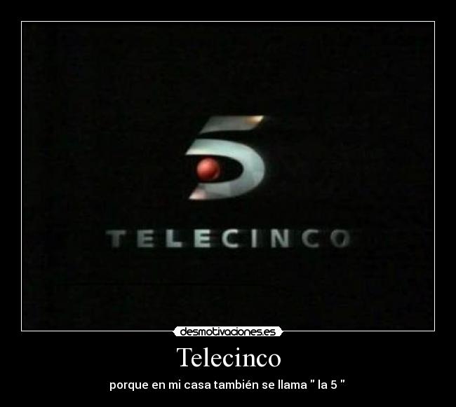 Telecinco - porque en mi casa también se llama  la 5  