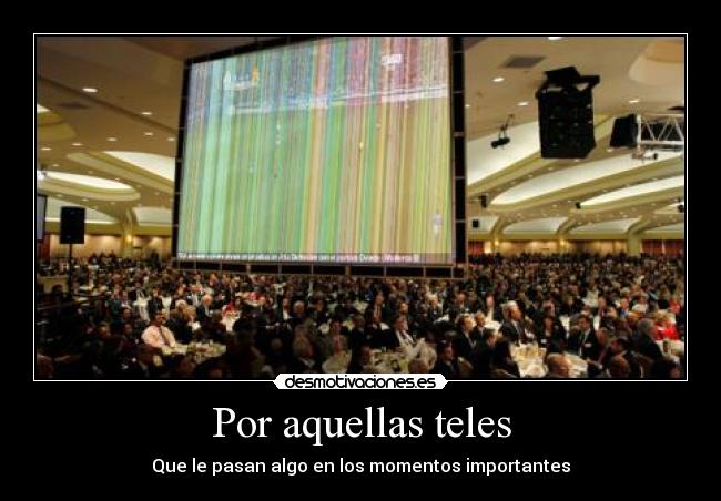 Por aquellas teles - Que le pasan algo en los momentos importantes