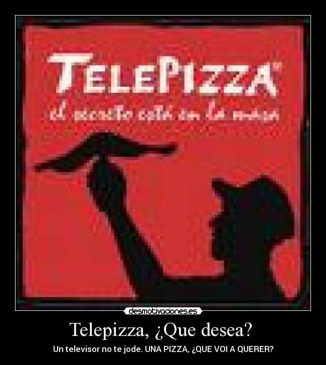 Telepizza, ¿Que desea? - Un televisor no te jode. UNA PIZZA, ¿QUE VOI A QUERER?