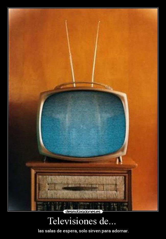 Televisiones de... - las salas de espera, solo sirven para adornar.