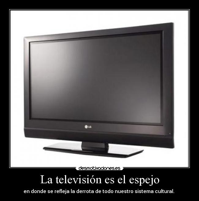 carteles television espejo donde refleja derrota todo nuestro sistema cultural desmotivaciones