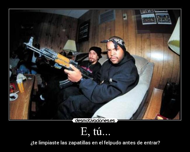 E, tú... - ¿te limpiaste las zapatillas en el felpudo antes de entrar?