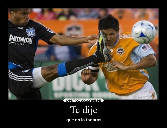 Te dije - que no lo tocaras