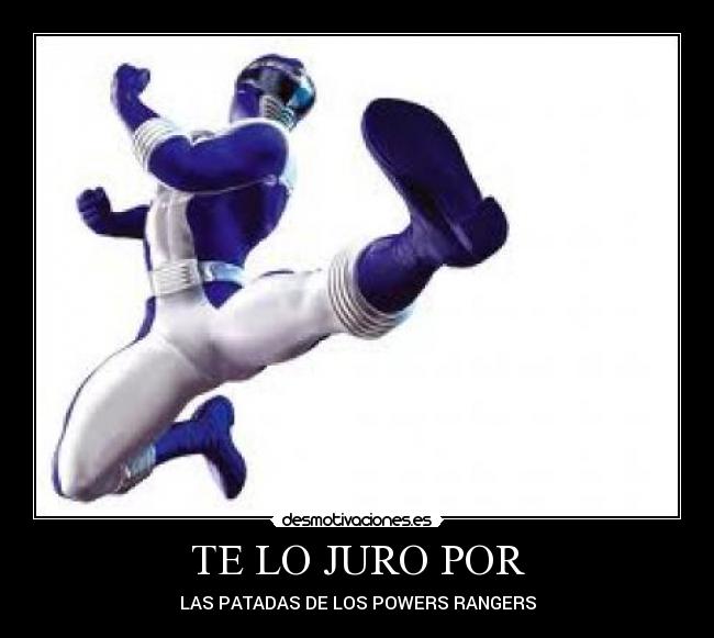 TE LO JURO POR - LAS PATADAS DE LOS POWERS RANGERS