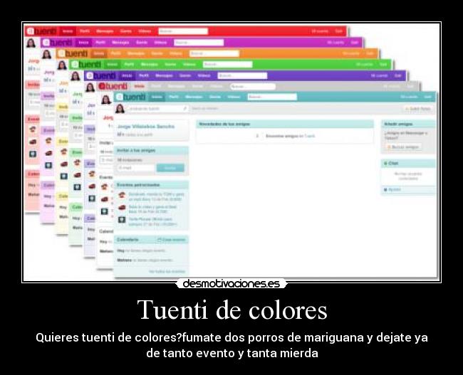 Tuenti de colores - Quieres tuenti de colores?fumate dos porros de mariguana y dejate ya
de tanto evento y tanta mierda