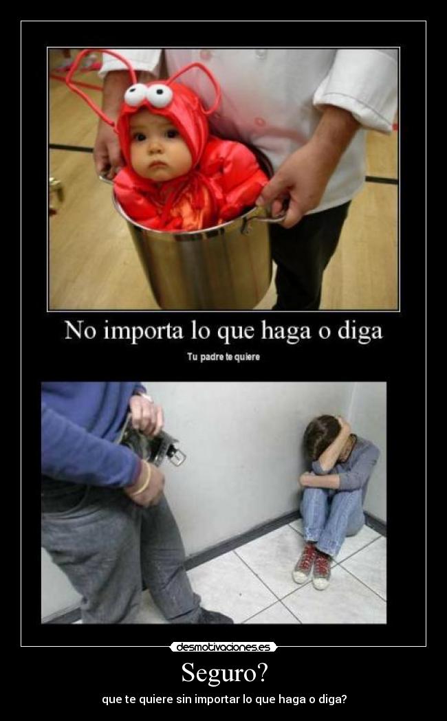 Seguro? - que te quiere sin importar lo que haga o diga?