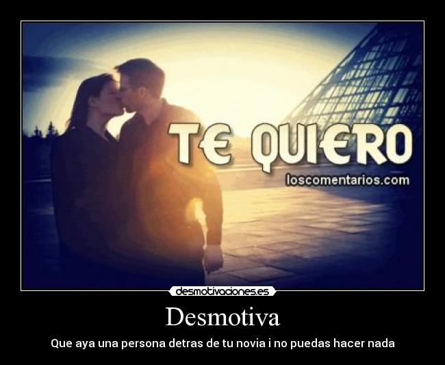 Desmotiva - Que aya una persona detras de tu novia i no puedas hacer nada