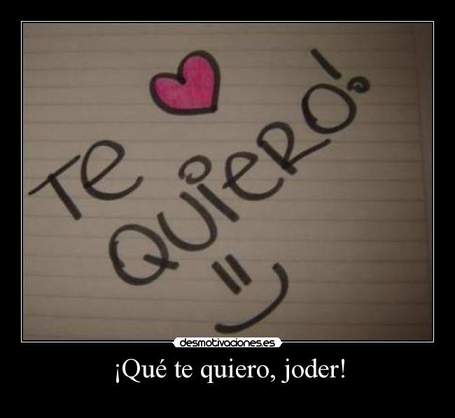 ¡Qué te quiero, joder! -