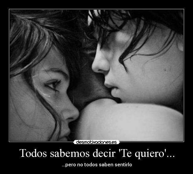 Todos sabemos decir Te quiero... - ...pero no todos saben sentirlo