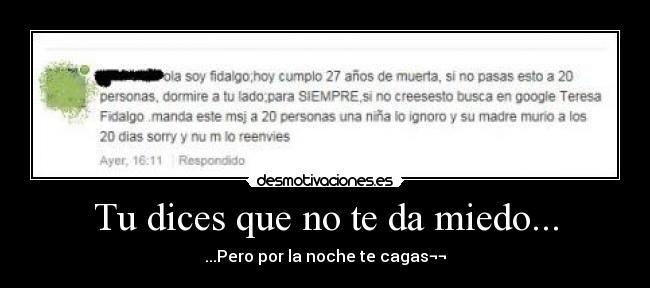 Tu dices que no te da miedo... -