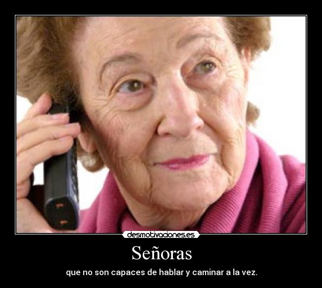 Señoras - que no son capaces de hablar y caminar a la vez.