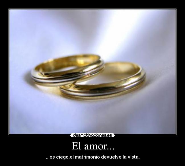 El amor... - ...es ciego,el matrimonio devuelve la vista.