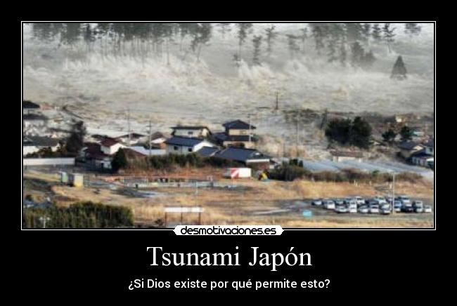 Tsunami Japón - ¿Si Dios existe por qué permite esto?