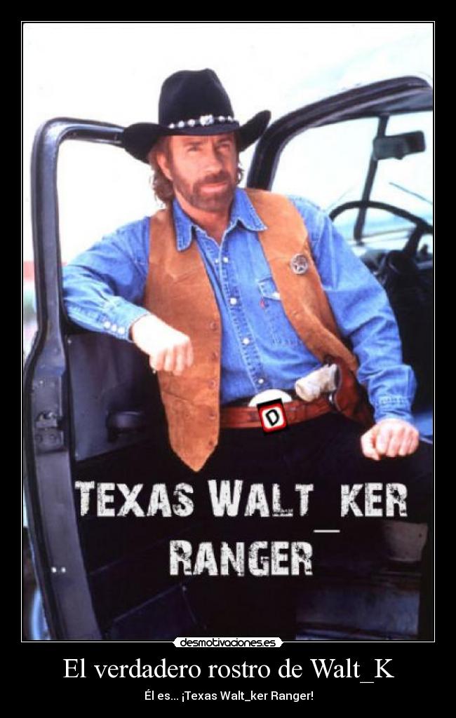 El verdadero rostro de Walt_K - Él es... ¡Texas Walt_ker Ranger!