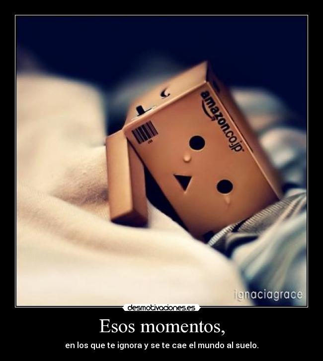Esos momentos, -