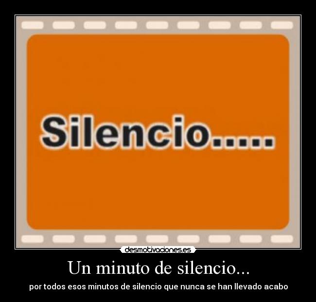 Un minuto de silencio... - por todos esos minutos de silencio que nunca se han llevado acabo