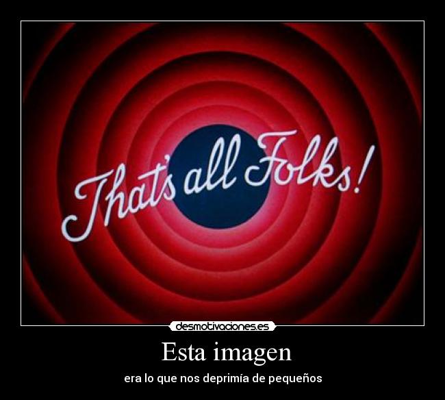 Esta imagen - era lo que nos deprimía de pequeños