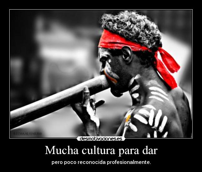 Mucha cultura para dar - pero poco reconocida profesionalmente.