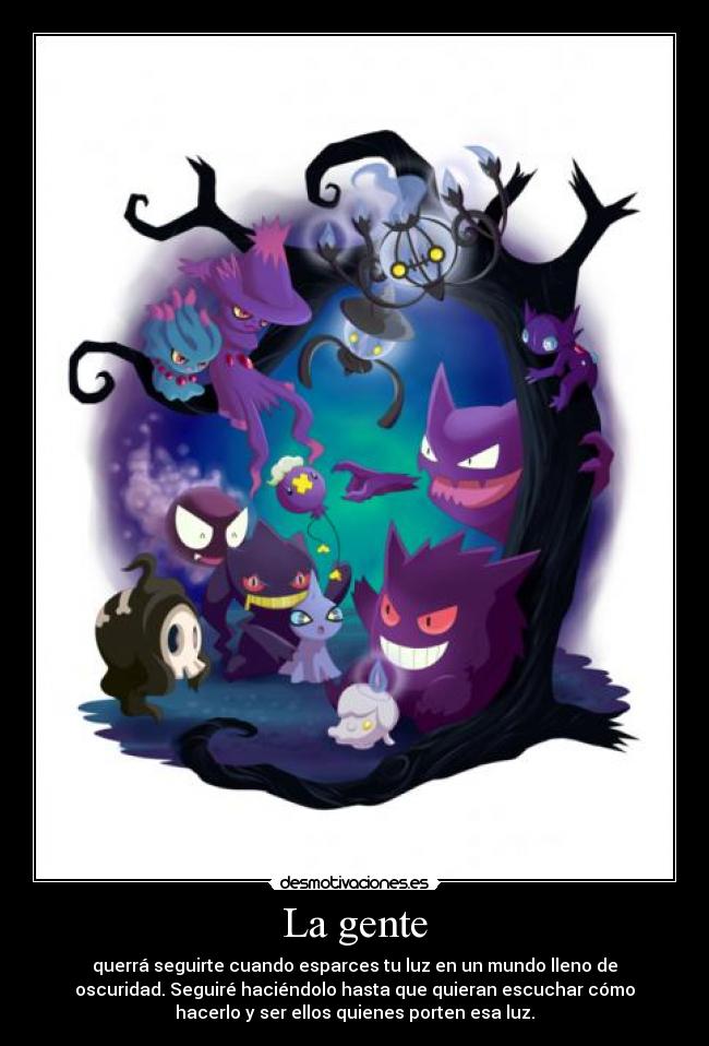 La gente - querrá seguirte cuando esparces tu luz en un mundo lleno de
oscuridad. Seguiré haciéndolo hasta que quieran escuchar cómo
hacerlo y ser ellos quienes porten esa luz.