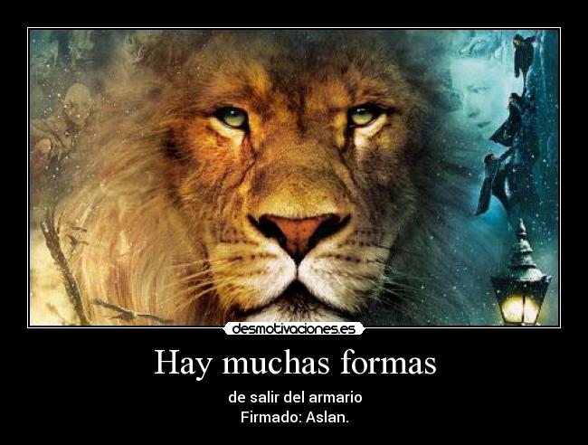 Hay muchas formas - de salir del armario
Firmado: Aslan.