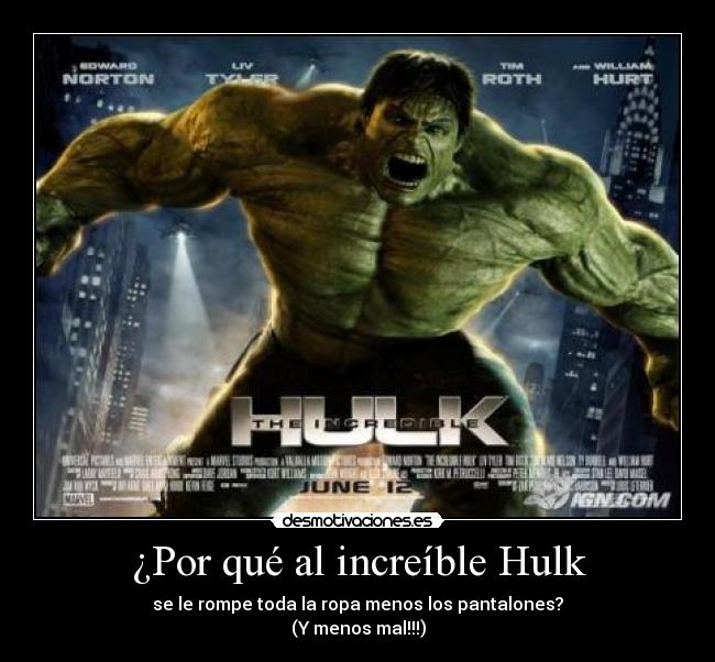 ¿Por qué al increíble Hulk - se le rompe toda la ropa menos los pantalones?
(Y menos mal!!!)