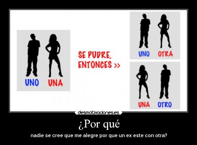 ¿Por qué - nadie se cree que me alegre por que un ex este con otra?