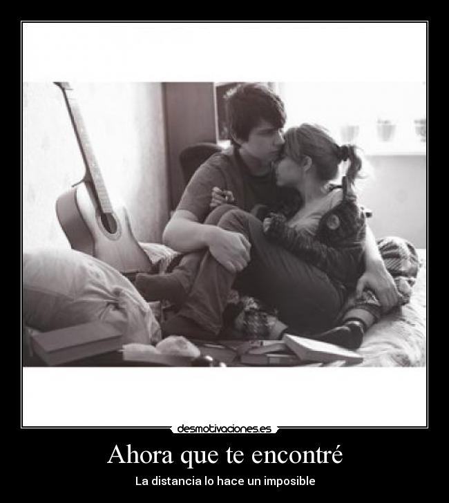 Ahora que te encontré - La distancia lo hace un imposible