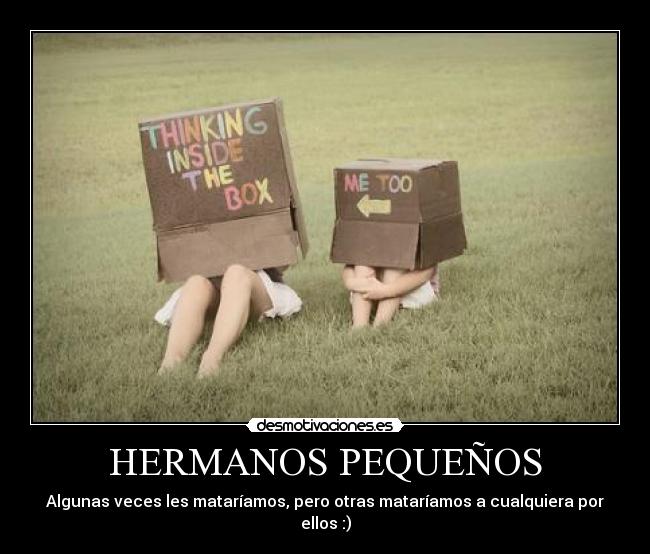 HERMANOS PEQUEÑOS - Algunas veces les mataríamos, pero otras mataríamos a cualquiera por ellos :)