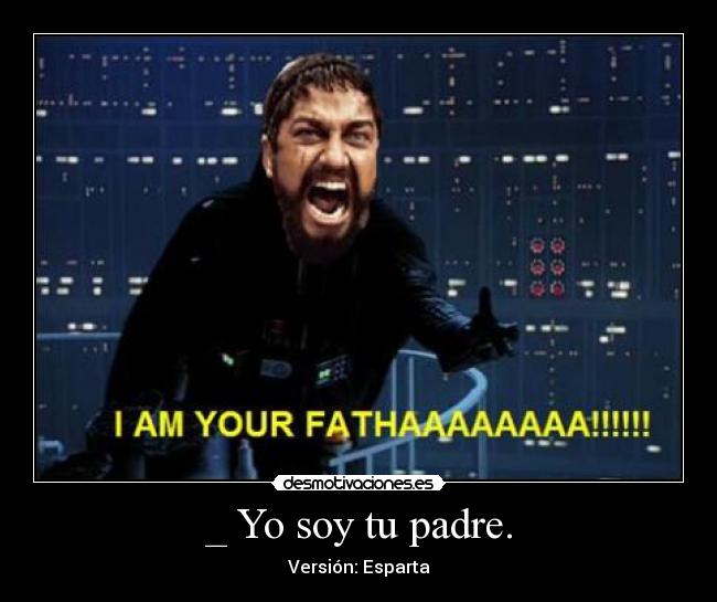 _ Yo soy tu padre. - Versión: Esparta