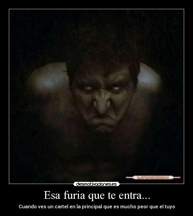 Esa furia que te entra... - Cuando ves un cartel en la principal que es mucho peor que el tuyo