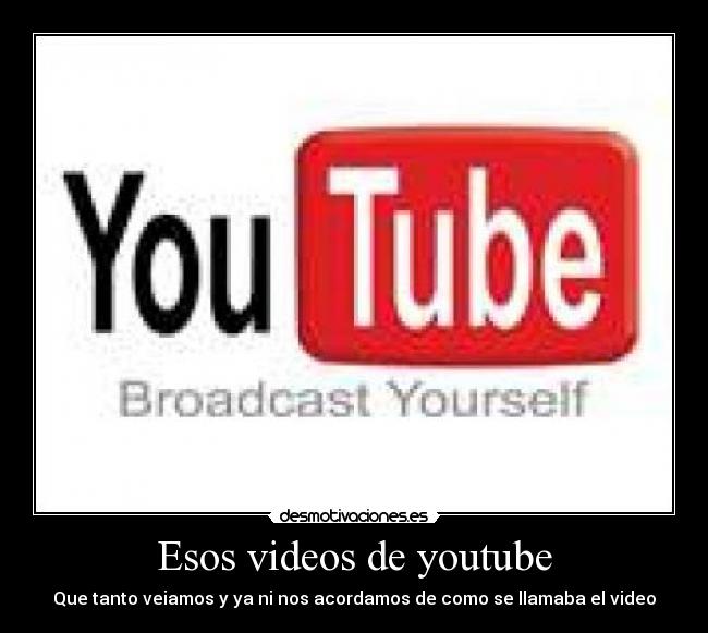 Esos videos de youtube - 
