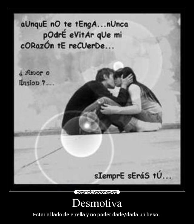 Desmotiva - Estar al lado de el/ella y no poder darle/darla un beso...