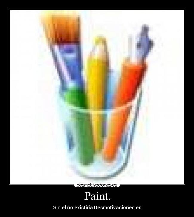Paint. - Sin el no existiria Desmotivaciones.es
