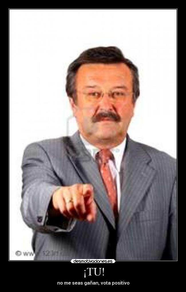 ¡TU! - no me seas gañan, vota positivo