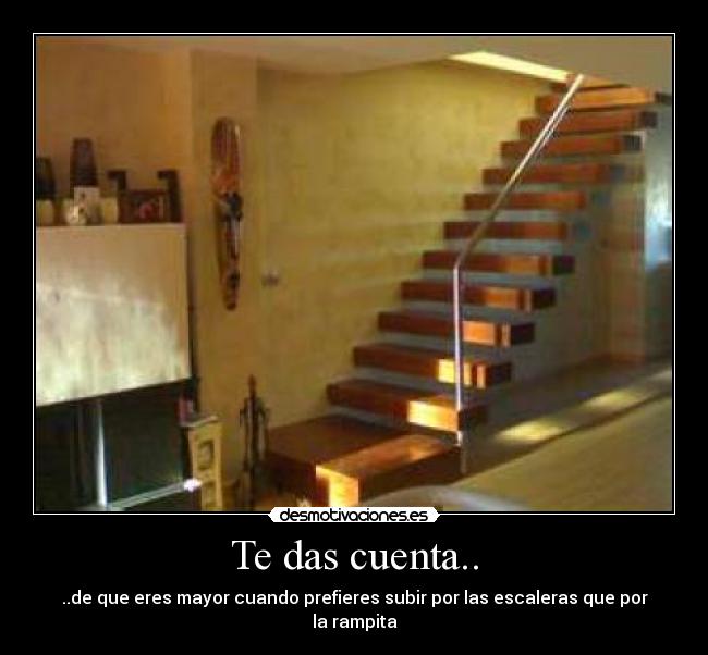 Te das cuenta.. - ..de que eres mayor cuando prefieres subir por las escaleras que por la rampita