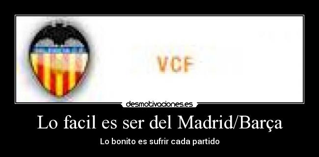 Lo facil es ser del Madrid/Barça - Lo bonito es sufrir cada partido