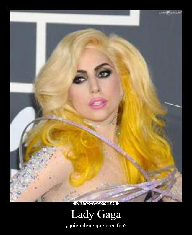 Lady Gaga - ¿quien dece que eres fea?