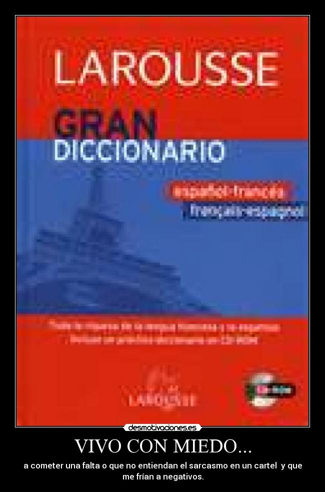 VIVO CON MIEDO... - a cometer una falta o que no entiendan el sarcasmo en un cartel  y que
me frían a negativos.