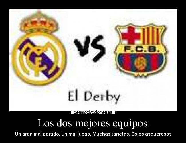 Los dos mejores equipos. - Un gran mal partido. Un mal juego. Muchas tarjetas. Goles asquerosos