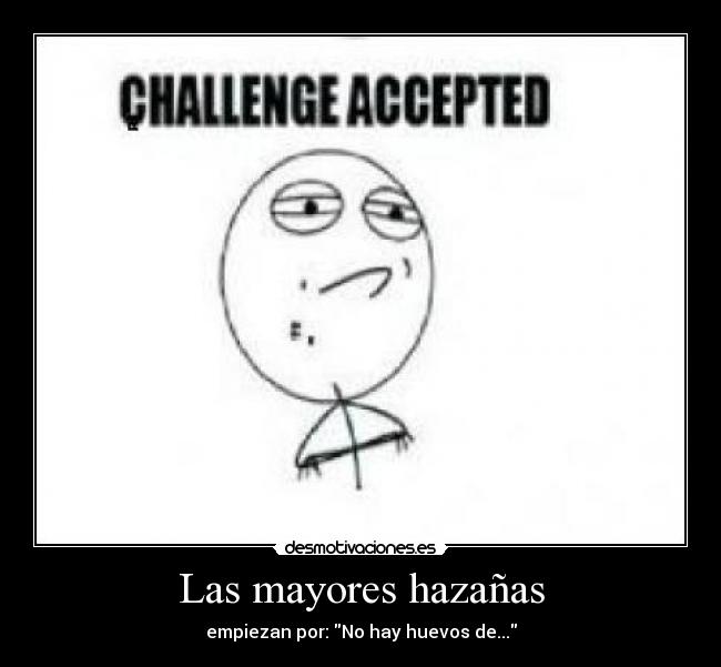 Las mayores hazañas - empiezan por: No hay huevos de...