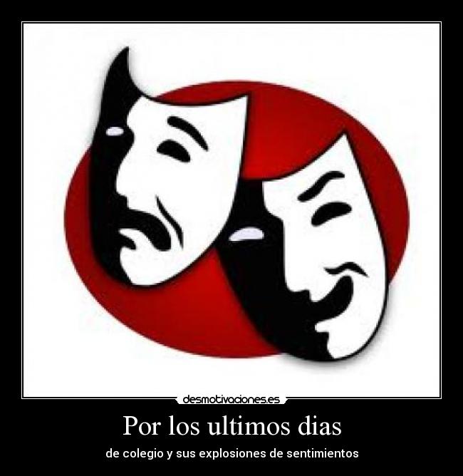 Por los ultimos dias - de colegio y sus explosiones de sentimientos