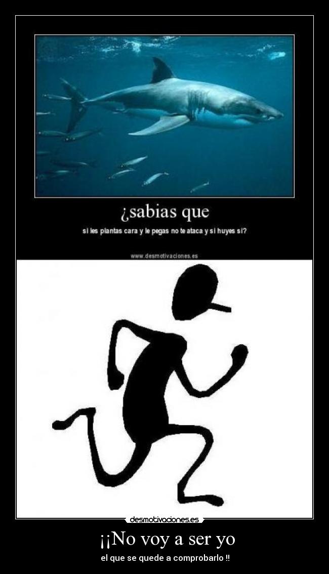  ¡¡No voy a ser yo - el que se quede a comprobarlo !!